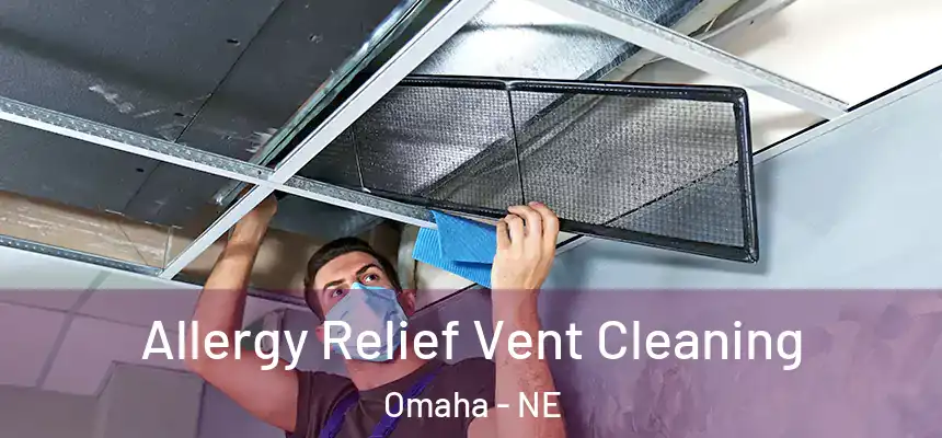 Allergy Relief Vent Cleaning Omaha - NE