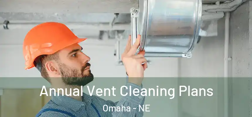Annual Vent Cleaning Plans Omaha - NE