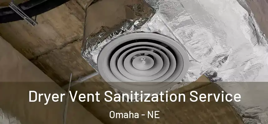 Dryer Vent Sanitization Service Omaha - NE