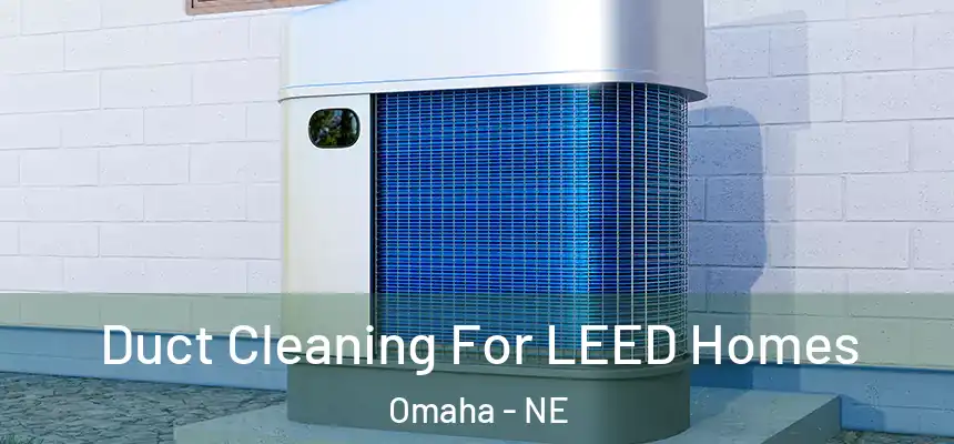 Duct Cleaning For LEED Homes Omaha - NE