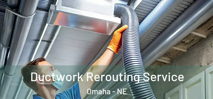 Ductwork Rerouting Service Omaha - NE