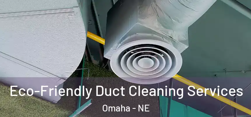 Eco-Friendly Duct Cleaning Services Omaha - NE