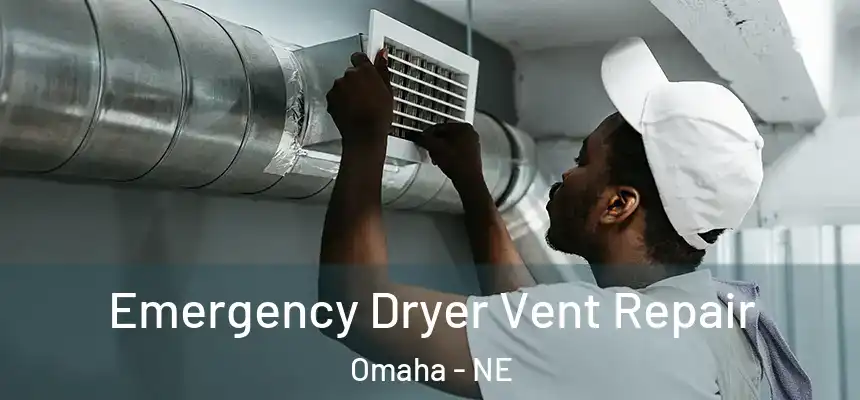 Emergency Dryer Vent Repair Omaha - NE