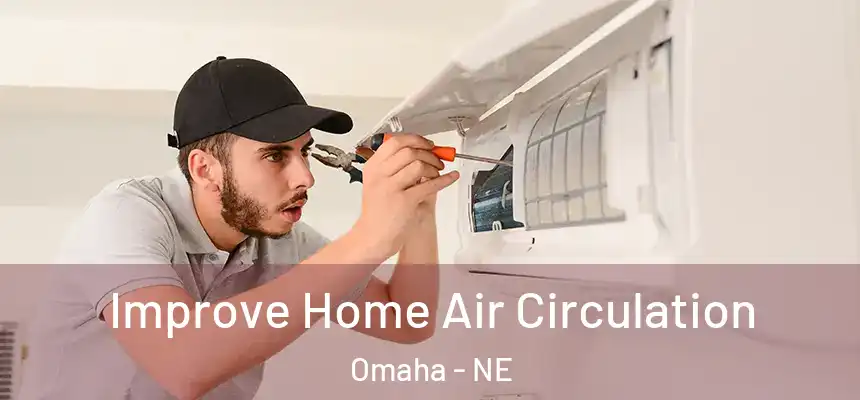 Improve Home Air Circulation Omaha - NE