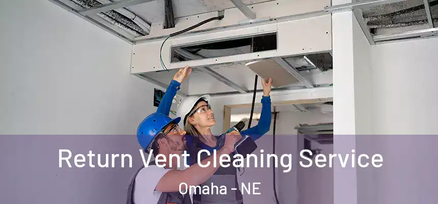 Return Vent Cleaning Service Omaha - NE