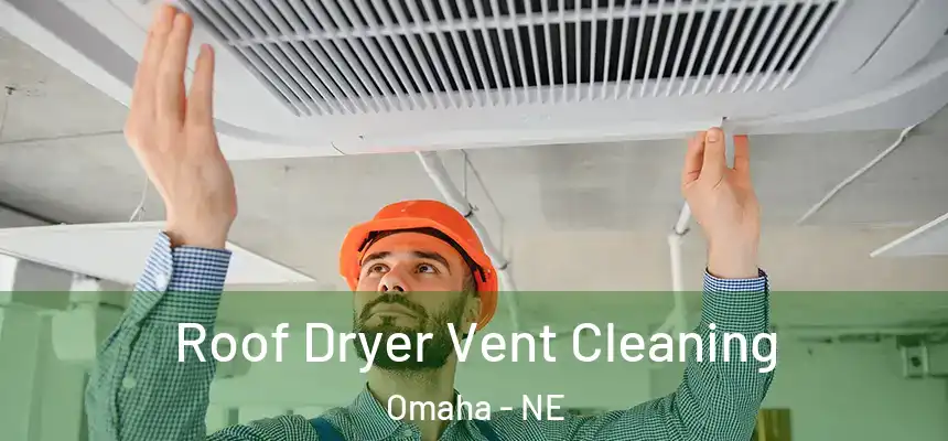 Roof Dryer Vent Cleaning Omaha - NE