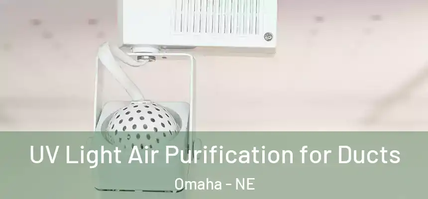 UV Light Air Purification for Ducts Omaha - NE
