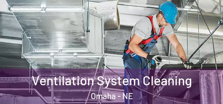 Ventilation System Cleaning Omaha - NE