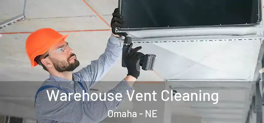 Warehouse Vent Cleaning Omaha - NE